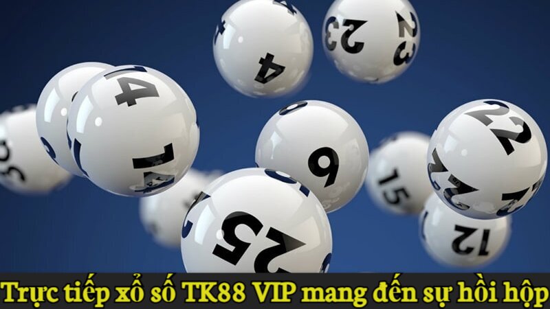 Trực tiếp xổ số TK88 VIP mang đến sự hồi hộp