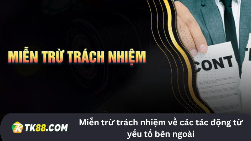 Miễn trừ trách nhiệm TK88 về các tác động từ yếu tố bên ngoài