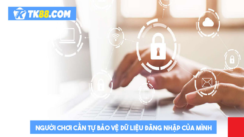 Người chơi cần tự bảo vệ dữ liệu đăng nhập của mình 